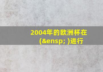 2004年的欧洲杯在(  )进行